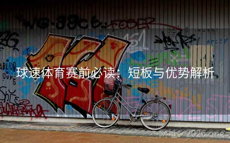 球速体育赛前必读：短板与优势解析