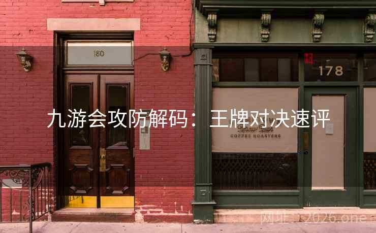 九游会攻防解码：王牌对决速评