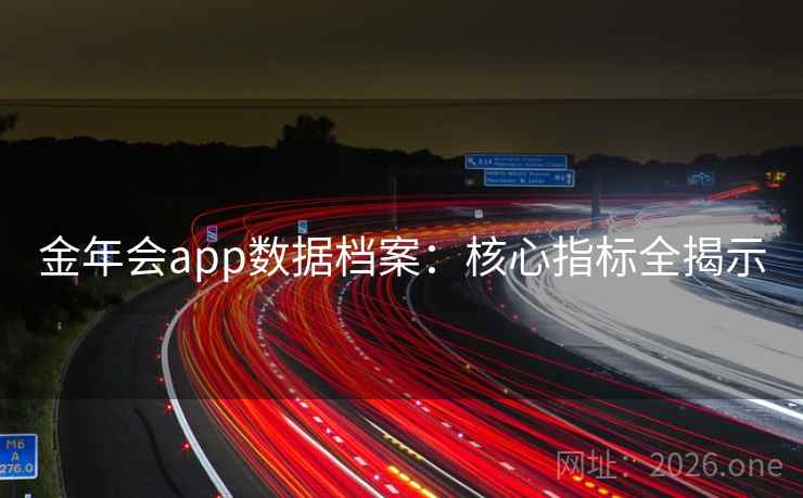 金年会app数据档案：核心指标全揭示