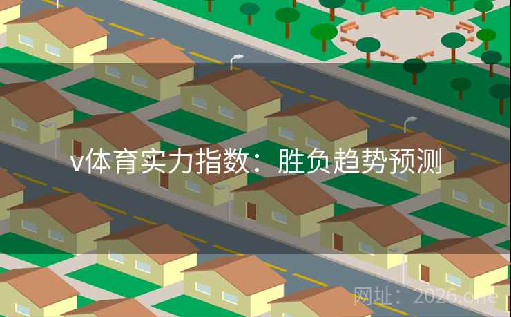 v体育实力指数：胜负趋势预测