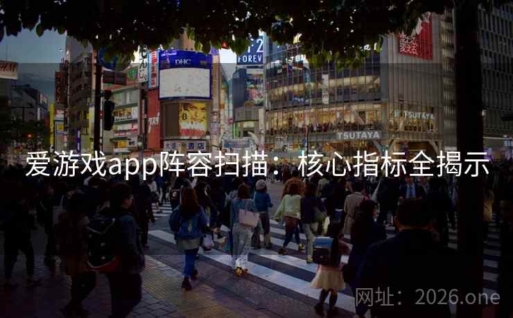 爱游戏app阵容扫描：核心指标全揭示