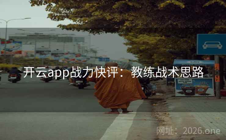 开云app战力快评：教练战术思路