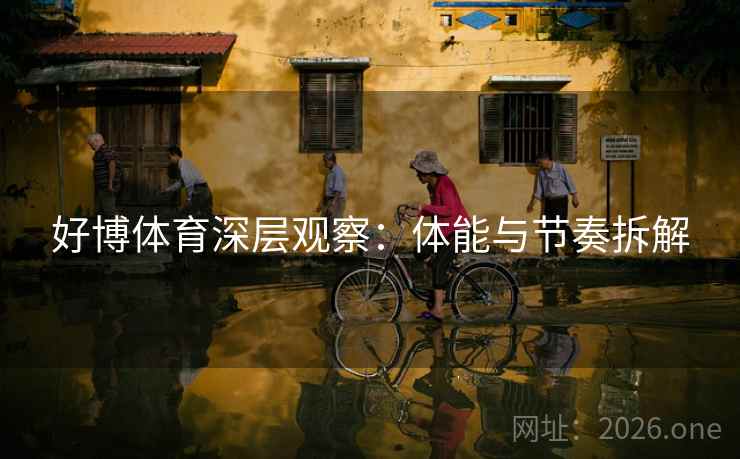 好博体育深层观察：体能与节奏拆解