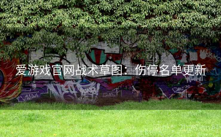爱游戏官网战术草图：伤停名单更新