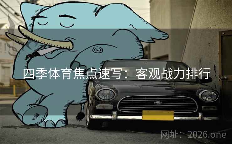 四季体育焦点速写：客观战力排行