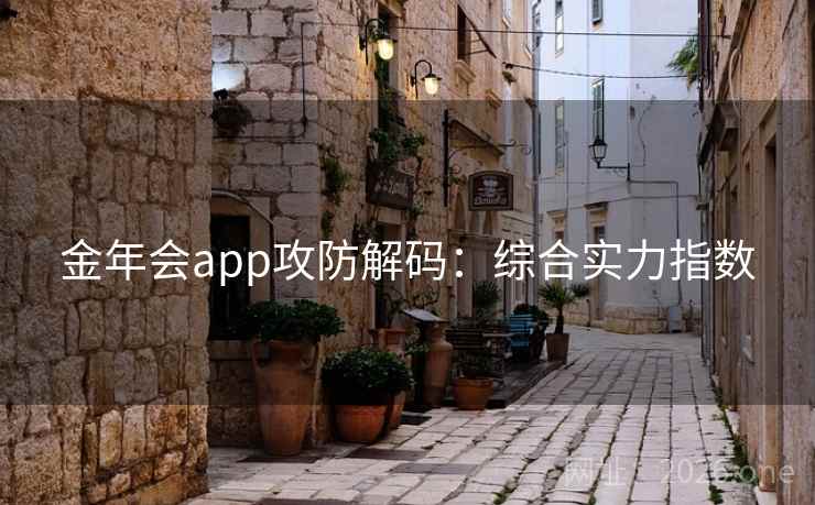 金年会app攻防解码：综合实力指数