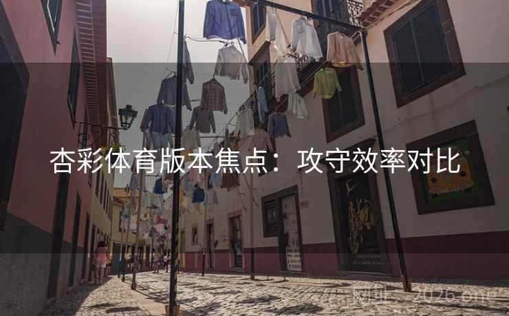 杏彩体育版本焦点：攻守效率对比