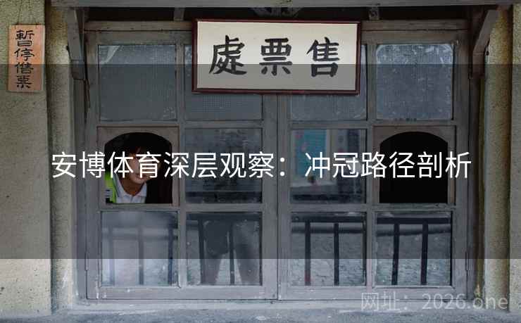 安博体育深层观察：冲冠路径剖析