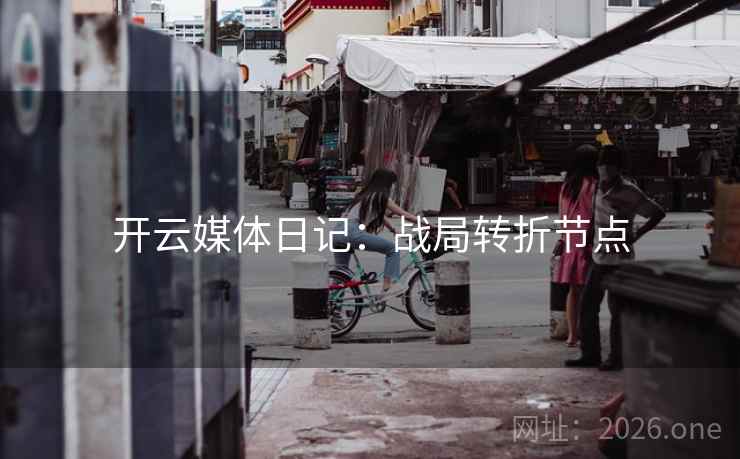 开云媒体日记：战局转折节点