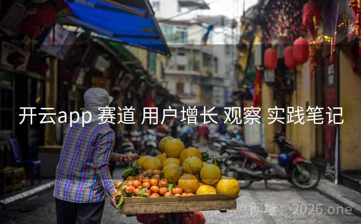 开云app 赛道 用户增长 观察 实践笔记 开云app 赛道 用户增长 观察 实践笔记