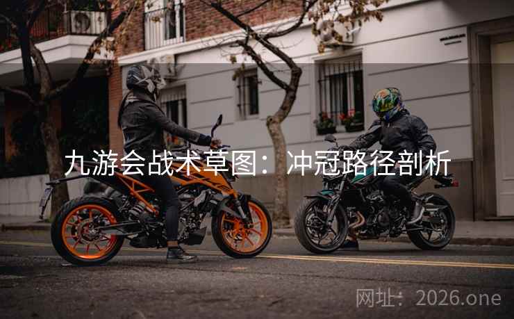 九游会战术草图:冲冠路径剖析 九游会战术草图:冲冠路径剖析