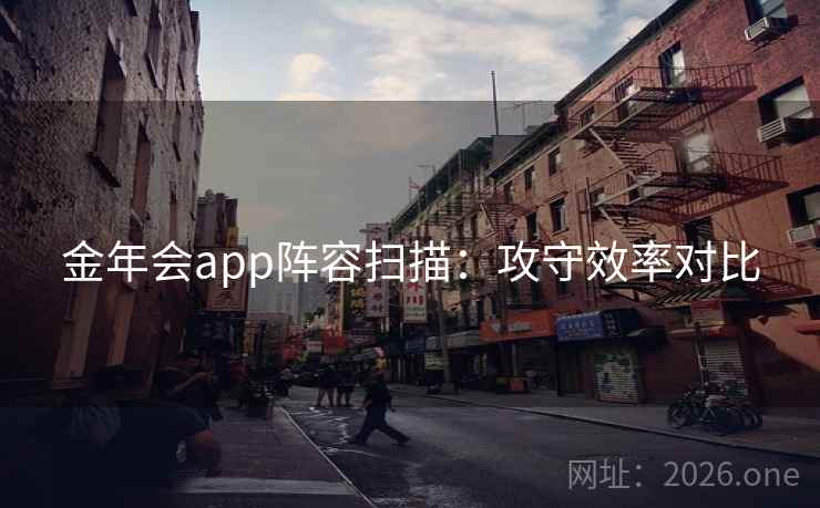 金年会app阵容扫描:攻守效率对比 金年会app阵容扫描:攻守效率对比