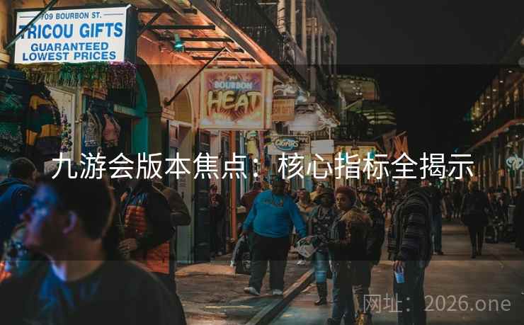 九游会版本焦点:核心指标全揭示