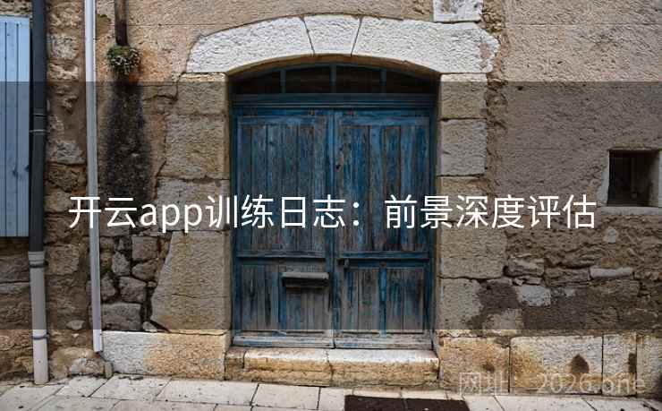 开云app训练日志:前景深度评估 开云app训练日志:前景深度评估