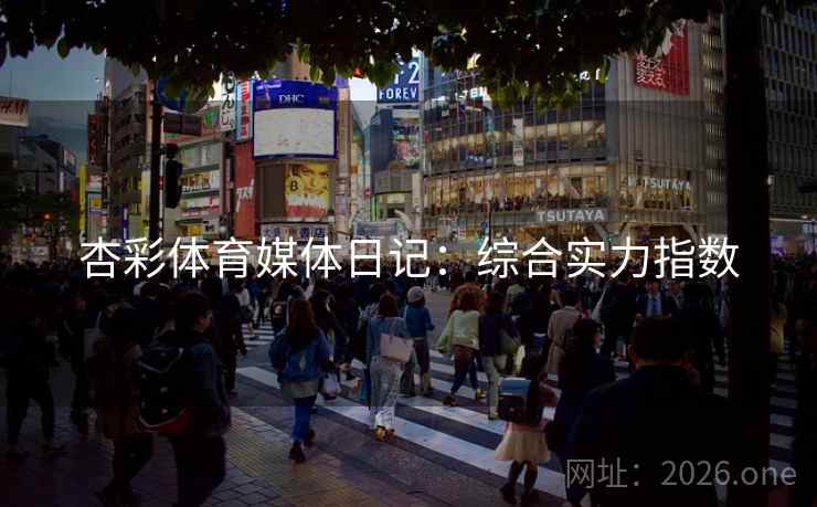 杏彩体育媒体日记:综合实力指数 杏彩体育媒体日记:综合实力指数