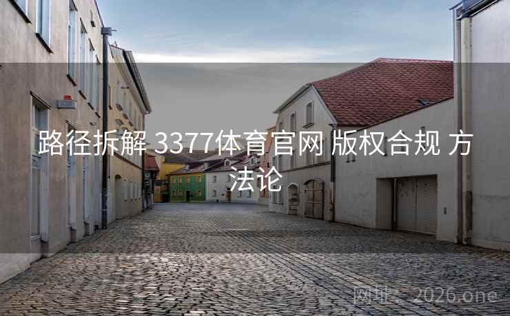 路径拆解 3377体育官网 版权合规 方法论