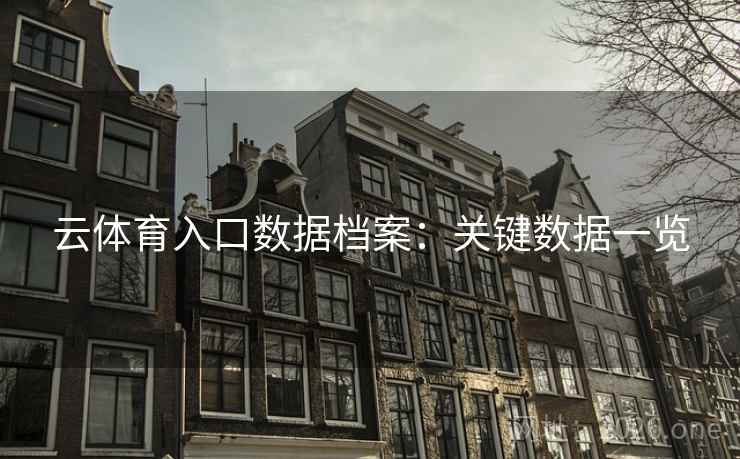 云体育入口数据档案:关键数据一览 云体育入口数据档案:关键数据一览