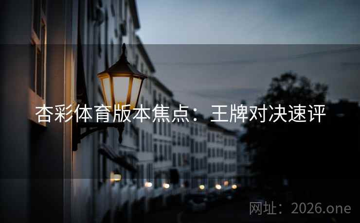 杏彩体育版本焦点：王牌对决速评