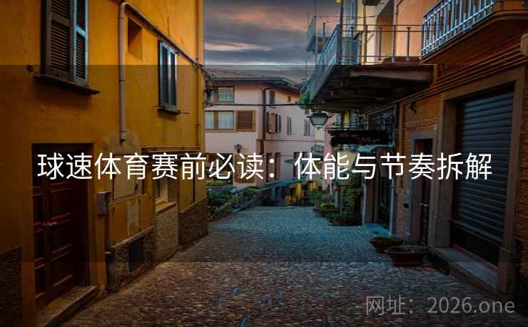球速体育赛前必读:体能与节奏拆解