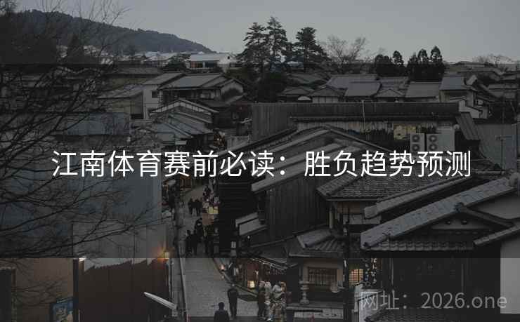 江南体育赛前必读:胜负趋势预测