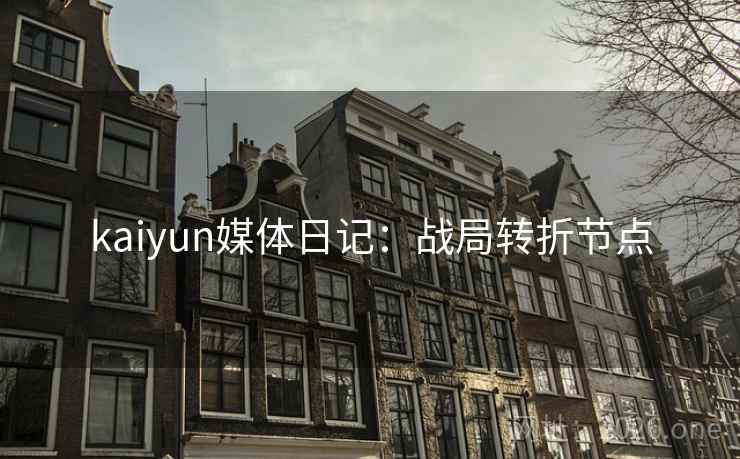 kaiyun媒体日记:战局转折节点