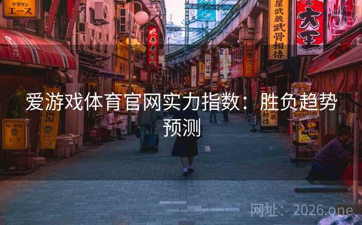 爱游戏体育官网实力指数:胜负趋势预测