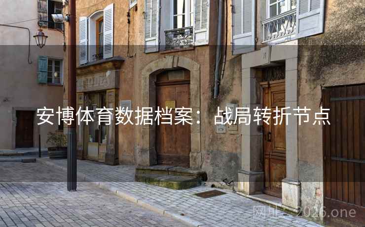 安博体育数据档案：战局转折节点