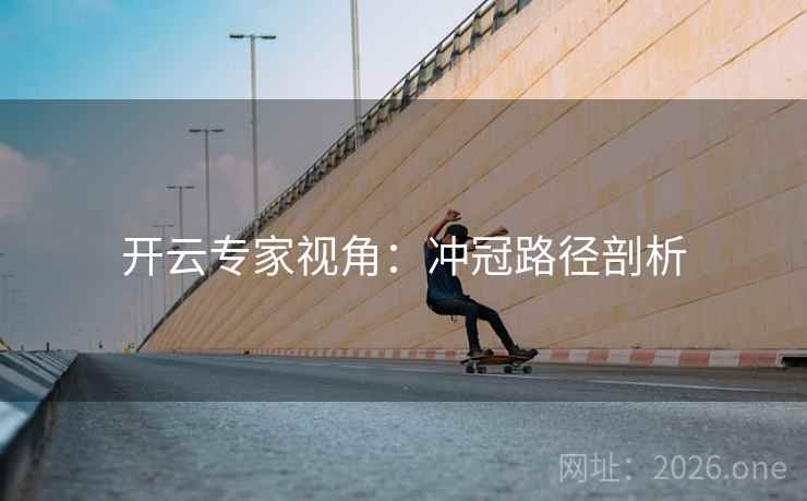 开云专家视角:冲冠路径剖析