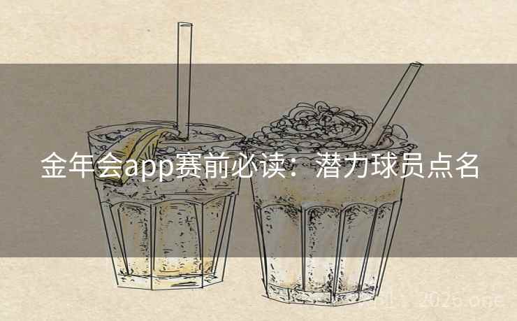 金年会app赛前必读:潜力球员点名