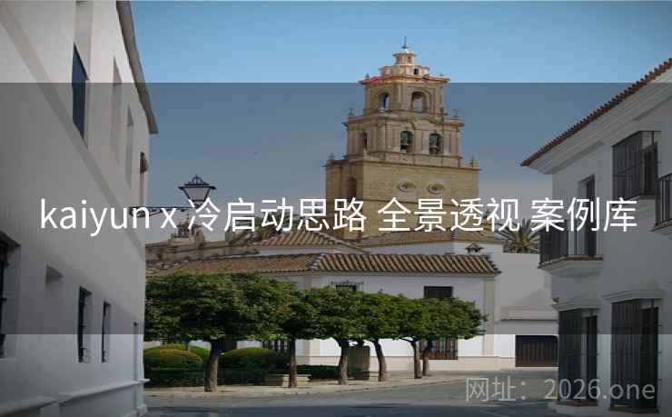 kaiyun x 冷启动思路 全景透视 案例库
